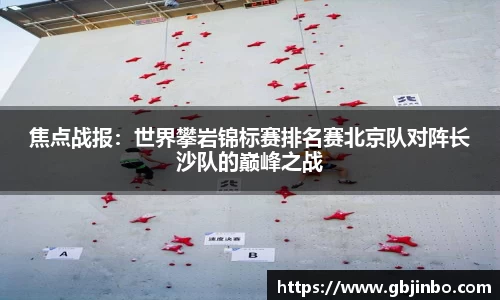 焦点战报：世界攀岩锦标赛排名赛北京队对阵长沙队的巅峰之战